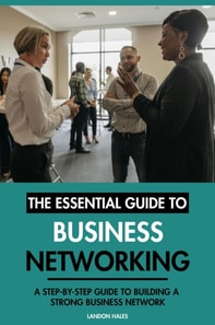 Essential Guide to Business Networking: A Step-By-Step Guide to Building A Strong Business Network