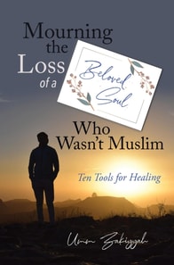 Mourning the Loss of a Beloved Soul Who Wasn't Muslim: Ten Tools for Healing
