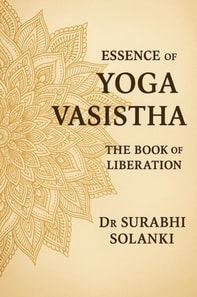 Essence Of Yoga Vasistha: The Book of Liberation