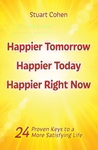 Happier Tomorrow, Happier Today, Happier Right Now. 24 Proven Keys to a More Satisfying Life