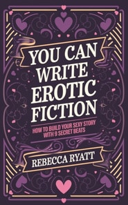 You Can Write Erotic Fiction: How To Build Your Sexy Story With 9 Secret Beats