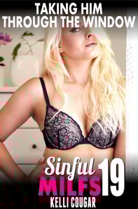 Taking Him Through The Window : Sinful MILFs 19 (MILF Erotica Cougar Erotica Virgin Erotica First Time Erotica Age Gap Erotica)