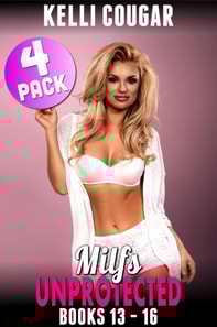 Milfs Unprotected Books 13 - 16 : 4-Pack (Milf Erotica Breeding Erotica)
