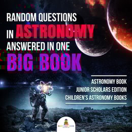 Random Questions in Astronomy Answered in One Big Book | Astronomy Book Junior Scholars Edition | Children's Astronomy Books