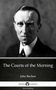 Courts of the Morning by John Buchan - Delphi Classics (Illustrated)
