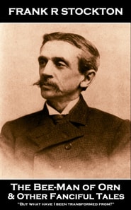 Frank R Stockton - The Bee-Man of Orn & Other Fanciful Stories