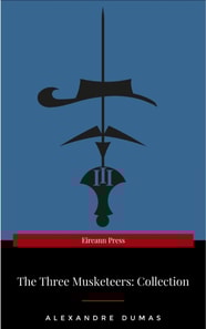 THE THREE MUSKETEERS - Complete Collection: The Three Musketeers, Twenty Years After, The Vicomte of Bragelonne, Ten Years Later, Louise da la Valliere & The Man in the Iron Mask: Adventure Classics