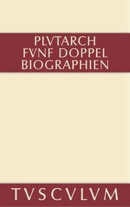 Fünf Doppelbiographien. Teil 1: Alexandros und Caesar. Aristeides und Marcus Cato. Perikles und Fabius Maximus. Teil 2: Gaius Marius und Alkibiades. Demosthenes und Cicero. Anhang