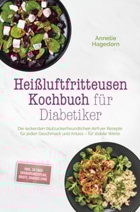 Heiluftfritteusen Kochbuch fur Diabetiker: Die leckersten blutzuckerfreundlichen Airfryer Rezepte fur jeden Geschmack und Anlass - fur stabile Werte - inkl. 30-Tage-Ernahrungsplan, Brote, Snacks uvm