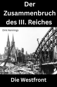 Der Zusammenbruch des III. Reiches  - die Westfront