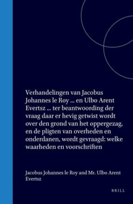 Verhandelingen van Jacobus Johannes le Roy, predikant te Oude Tonge, en Mr Ulbo Arent Evertsz lid van de regtbank van eersten aanleg te Heerrenveen