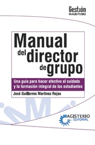 Manual del Director de Grupo. Una guía para hacer efectivo el cuidado y la formación integral de los estudiantes.