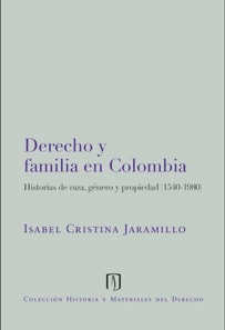 Derecho y familia en Colombia: historias de raza, género y propiedad