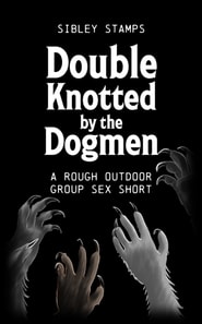 Double Knotted By The Dogmen: A Rough Outdoor Group Sex Short