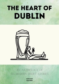 Heart of Dublin: An Anthology of Six Modern Short Stories