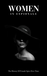 Women In Espionage: The History Of Female Spies Over Time