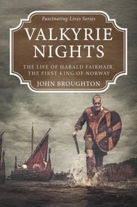 Valkyrie Nights: The Life of Harald Fairhair, the First King of Norway