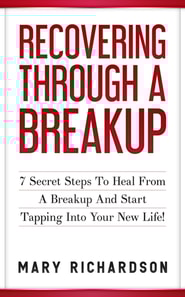 Recovering Through A Breakup - 7 Secret Steps To Heal From A Breakup And Start Tapping Into Your New Life!