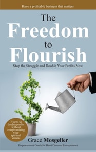 Freedom To Flourish; Stop Struggling & Start Profiting Now