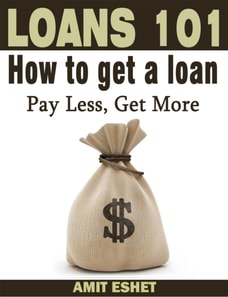 Loans 101 - How to Get a Loan; Pay Less, Get More
