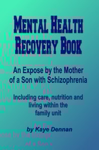Mental Health Recovery Book: An expose by the mother of a son with schizophrenia including care, nutrition and living within the family unit