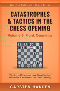 Catastrophes & Tactics in the Chess Opening - Volume 3: Flank Openings