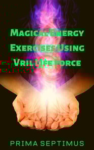 Magical Energy Exercises Using Vril Life Force