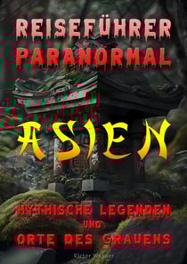 Reiseführer paranormal: Asien, Mythische Legenden und Orte des Grauens