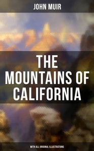 Mountains of California (With All Original Illustrations)