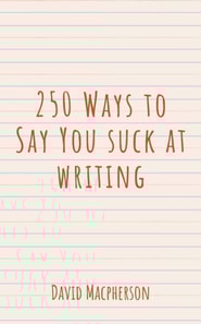250 Ways to Say You Suck at Writing