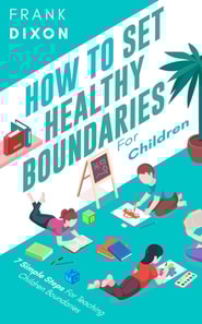 How To Set Healthy Boundaries For Children: 7 Simple Steps For Teaching Children Boundaries