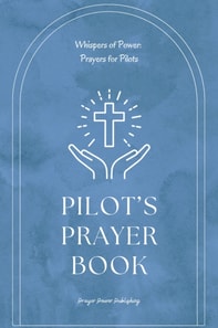 Pilot's Prayer Book - Whispers of Power: Prayers for Pilots