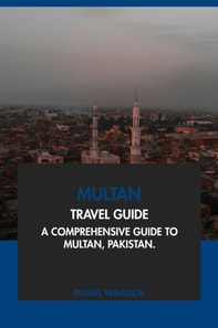 Multan Travel Guide: A Comprehensive Guide to Multan, Pakistan