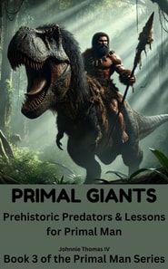 PRIMAL GIANTS       Prehistoric Predators & Lessons for Primal Man