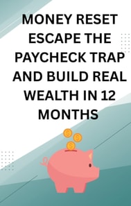 Money Resett The Paycheck Trap  and Build Real Wealth In 12 Months