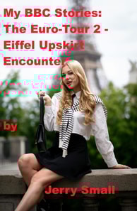 My BBC Stories: Euro-tour Part 2 -  Eiffel Up skirt Encounter