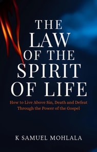 Law Of The Spirit of Life: How to Live Above Sin, Death and Defeat Through the Power of the Gospel