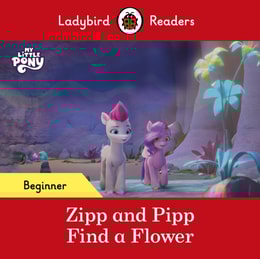 Ladybird Readers Beginner Level   My Little Pony   Zipp and Pipp Find a Flower (ELT Graded Reader)