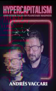 Hypercapitalism and Other Tales of Planetary Madness