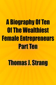 Biography Of Ten Of The Wealthiest Female Entrepreneurs Part Ten