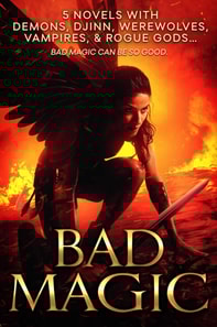 Bad Magic: 5 Novels of Demons, Djinn, Witches, Warlocks, Vampires, and Gods Gone Rogue