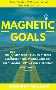 Magnetic Goals - The 7-Step Action Plan to Attract Astonishing Success Into Your Life Through Goal Setting and Supportive Daily Habits
