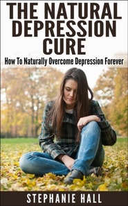 Natural Depression Cure: How To Naturally Overcome Depression Forever