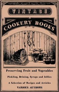 Preserving Fruit and Vegetables - Pickling, Brining, Syrups and Jellies - A Selection of Recipes and Articles