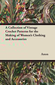 Collection of Vintage Crochet Patterns for the Making of Women's Clothing and Accessories