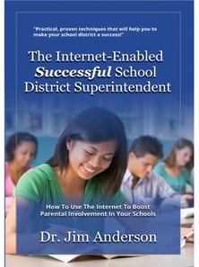 Internet-Enabled Successful School District Superintendent: How To Use The Internet To Boost Parental Involvement In Your Schools