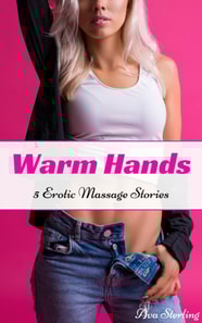 Warm Hands: 5 Erotic Massage Stories