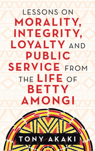 Lessons on Morality, Integrity, Loyalty and Public Service from the Life of Betty Amongi
