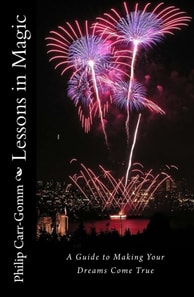 Lessons in Magic: A Guide to Making Your Dreams Come True