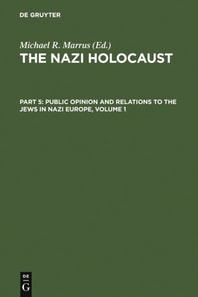 Nazi Holocaust. Part 5: Public Opinion and Relations to the Jews in Nazi Europe. Volume 1